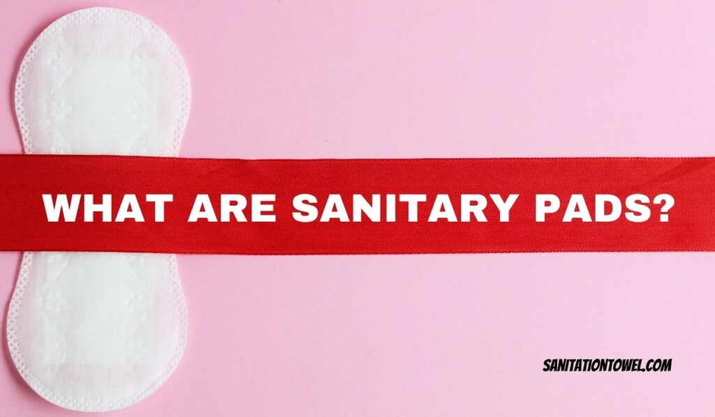 What Are Sanitary Pads? Why Are Sanitary Pads Important? Sanitation