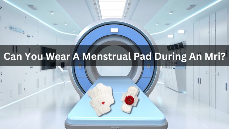 Can You Wear A Menstrual Pad During An Mri?